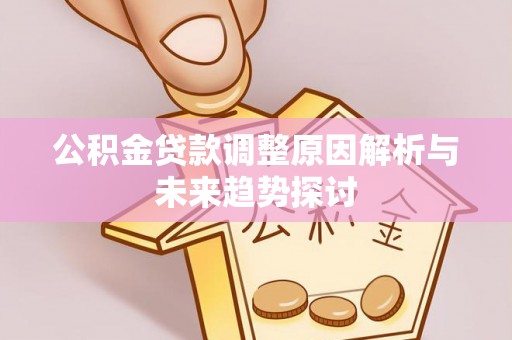 谢岗公积金贷款调整原因解析与未来趋势探讨
