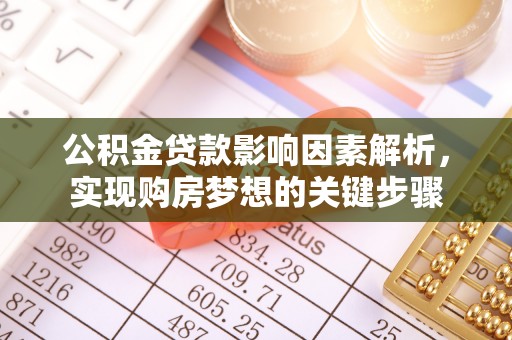 谢岗公积金贷款影响因素解析，实现购房梦想的关键步骤