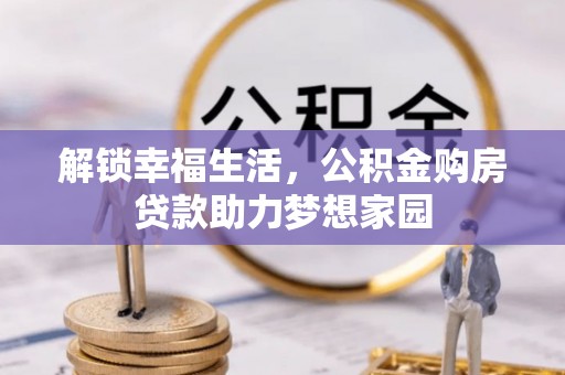 谢岗解锁幸福生活，公积金购房贷款助力梦想家园