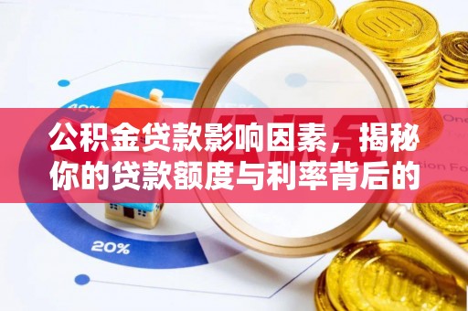 谢岗公积金贷款影响因素，揭秘你的贷款额度与利率背后的秘密