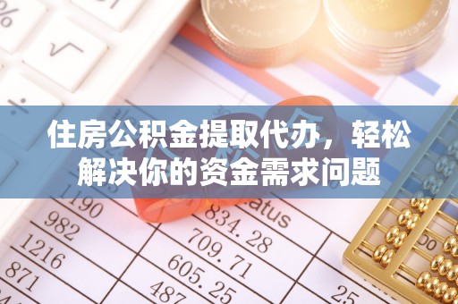 谢岗住房公积金提取代办，轻松解决你的资金需求问题