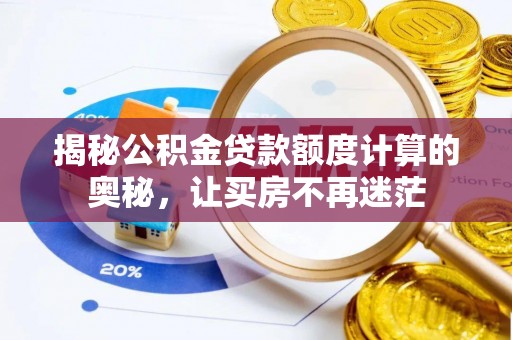 谢岗揭秘公积金贷款额度计算的奥秘，让买房不再迷茫
