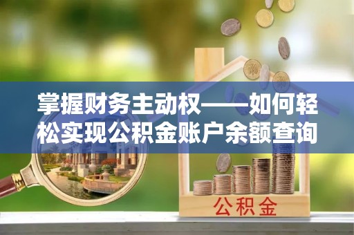 谢岗掌握财务主动权——如何轻松实现公积金账户余额查询